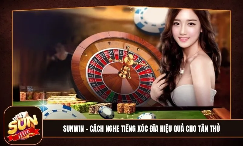 cach nghe tieng xoc dia chinh xac cho cac tay choi moi cuc don gian Sunwin