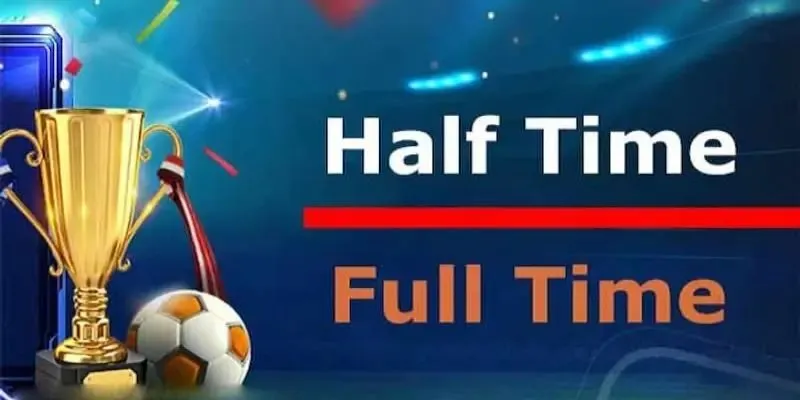 Chơi kèo cược Half time/ful time khi nào thì hợp lý?